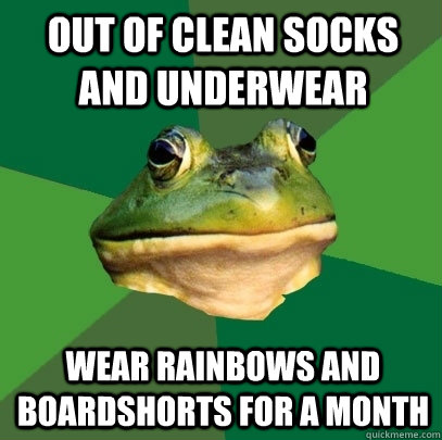 out of clean socks and underwear wear rainbows and boardshorts for a month - out of clean socks and underwear wear rainbows and boardshorts for a month  Foul Bachelor Frog