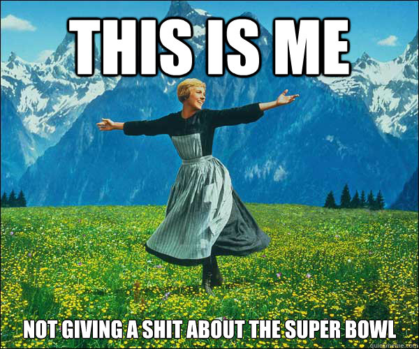 This is me not giving a shit about the Super Bowl  Sound of Music