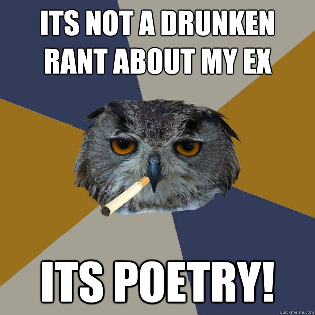 Its not a drunken Rant about my ex Its Poetry! - Its not a drunken Rant about my ex Its Poetry!  Art Student Owl