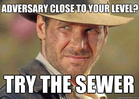 adversary close to your level? try the sewer  Indiana Jones Life Lessons