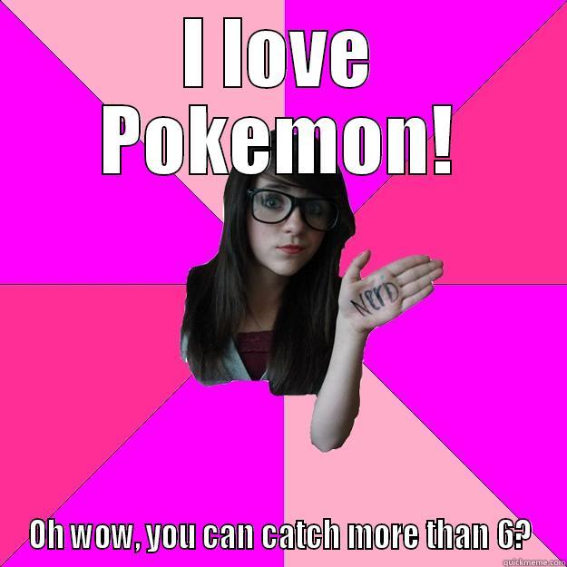 i luv pokemans! - I LOVE POKEMON! OH WOW, YOU CAN CATCH MORE THAN 6? Idiot Nerd Girl