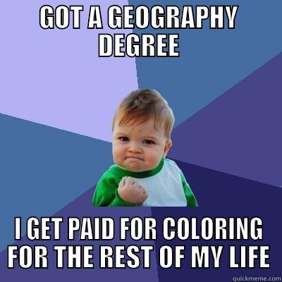 GOT A GEOGRAPHY DEGREE I GET PAID FOR COLORING FOR THE REST OF MY LIFE Success Kid