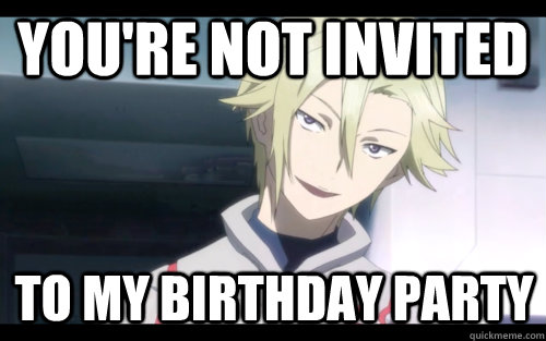 You're not invited to my birthday party - You're not invited to my birthday party  Daryl RUDE.