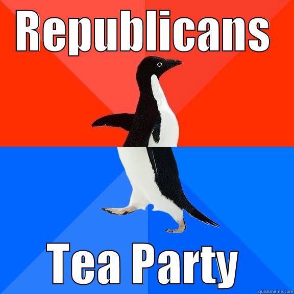 Republican - Tea Party Divide - REPUBLICANS TEA PARTY Socially Awesome Awkward Penguin