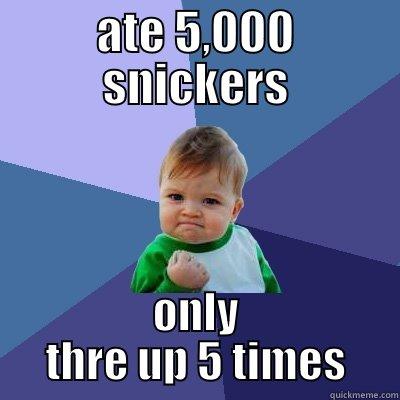 ATE 5,000 SNICKERS ONLY THRE UP 5 TIMES Success Kid