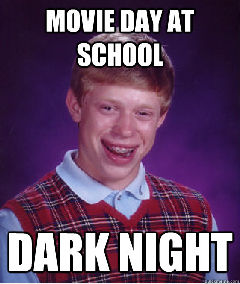 Movie day at school Dark night  Bad Luck Brian