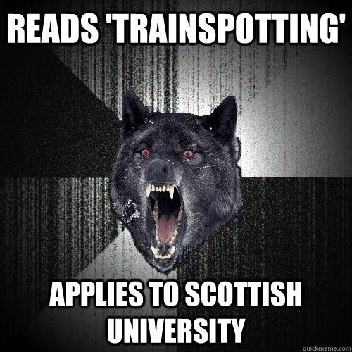 Reads 'Trainspotting' Applies to scottish university  Insanity Wolf