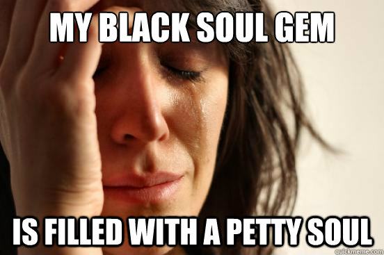 My black soul gem is filled with a petty soul  First World Problems