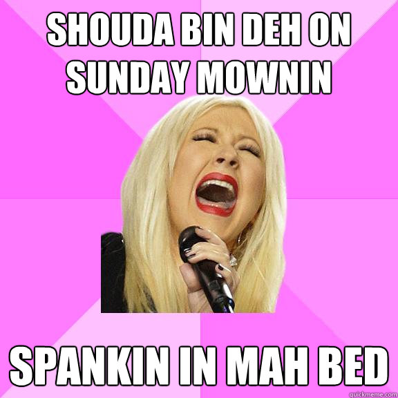 shouda bin deh on sunday mownin spankin in mah bed  Wrong Lyrics Christina