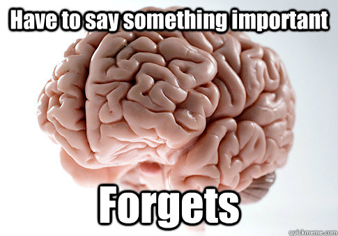 Have to say something important Forgets   Scumbag Brain