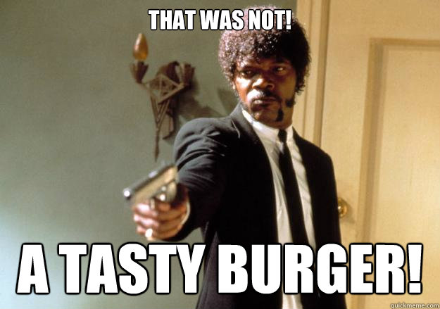 that was not! a tasty burger! - that was not! a tasty burger!  Samuel L Jackson