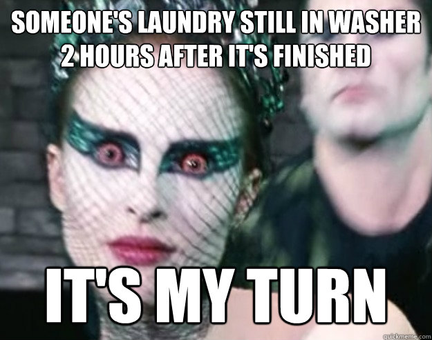 Someone's laundry still in washer 2 hours after it's finished it's my turn  Crazy Eye Black Swan