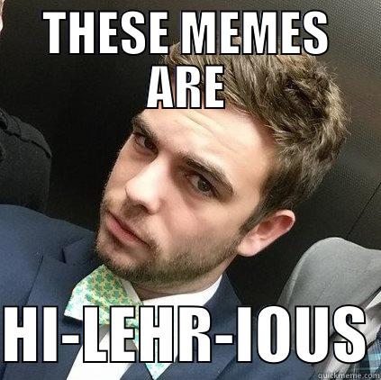 THESE MEMES ARE  HI-LEHR-IOUS Misc