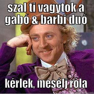 SZAL TI VAGYTOK A GABÓ & BARBI DUÓ KÉRLEK, MESÉLJ RÓLA Condescending Wonka