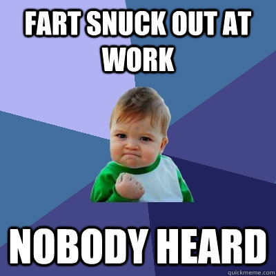 Fart snuck out at work nobody heard  Success Kid