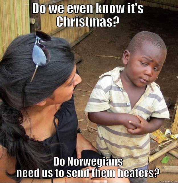 DO WE EVEN KNOW IT'S CHRISTMAS? DO NORWEGIANS NEED US TO SEND THEM HEATERS? Skeptical Third World Kid