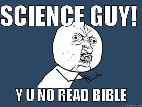 SCIENCE GUY!        Y U NO READ BIBLE     Y U No