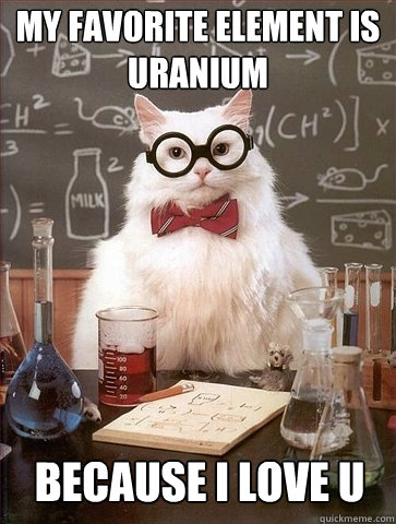 My favorite element is uranium because i love u - My favorite element is uranium because i love u  Chemistry Cat