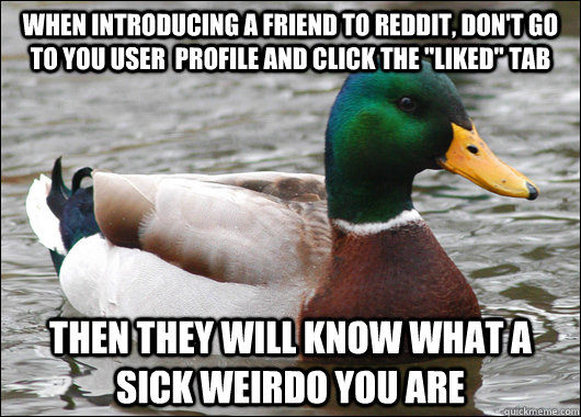 when introducing a friend to reddit, don't go to you user  profile and click the 