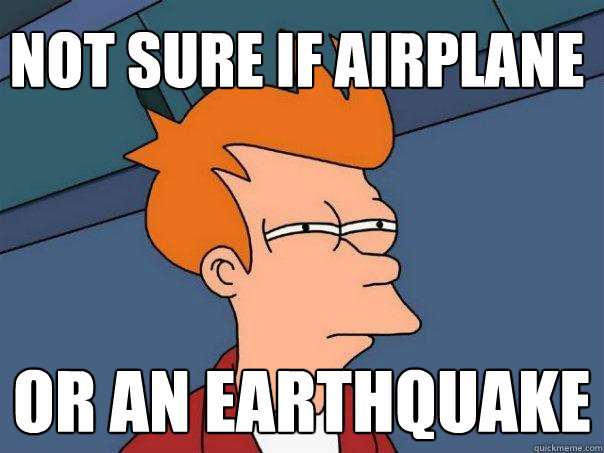 Not sure if airplane or an earthquake  Futurama Fry