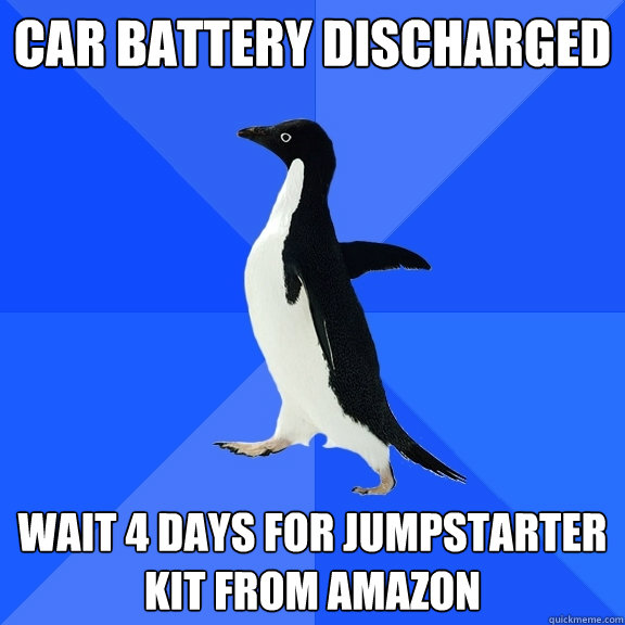 Car battery discharged Wait 4 days for jumpstarter kit from amazon  Socially Awkward Penguin