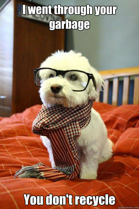 I went through your garbage You don't recycle  Hipster Dog