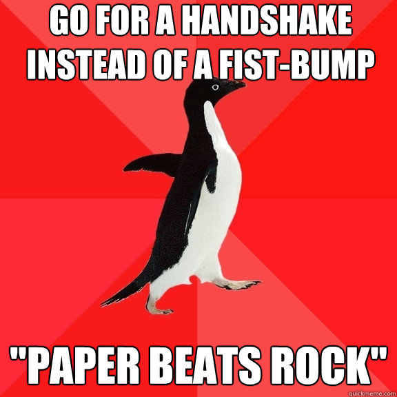 Go for a handshake instead of a fist-bump 