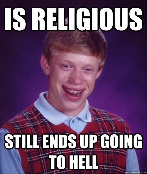 Is Religious still ends up going to hell  Bad Luck Brian