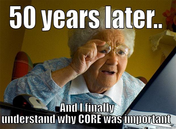 50 years later........ - 50 YEARS LATER.. AND I FINALLY UNDERSTAND WHY CORE WAS IMPORTANT  Grandma finds the Internet