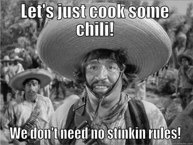 LET'S JUST COOK SOME CHILI! WE DON'T NEED NO STINKIN RULES! Misc