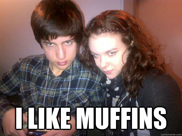  I like Muffins -  I like Muffins  Meme