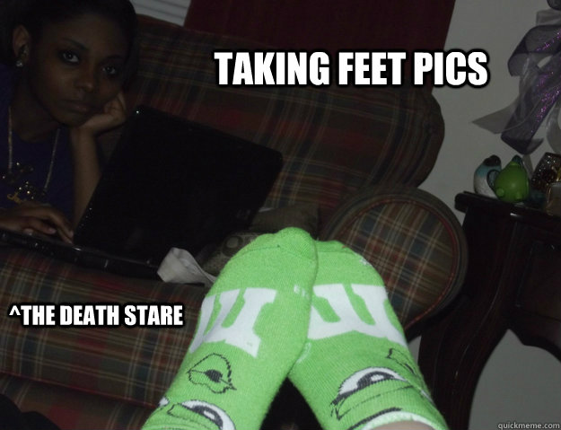 Taking feet pics ^the death stare  