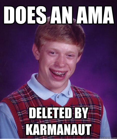 DOES AN AMA DELETED BY KARMANAUT  Bad Luck Brian