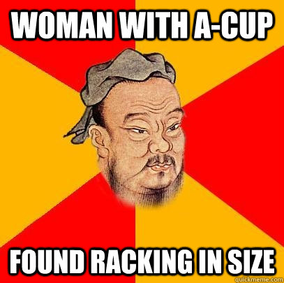 woman with A-cup found racking in size  Confucius says