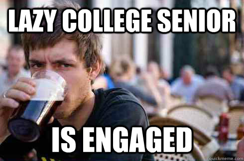 lazy college senior is engaged  Lazy College Senior