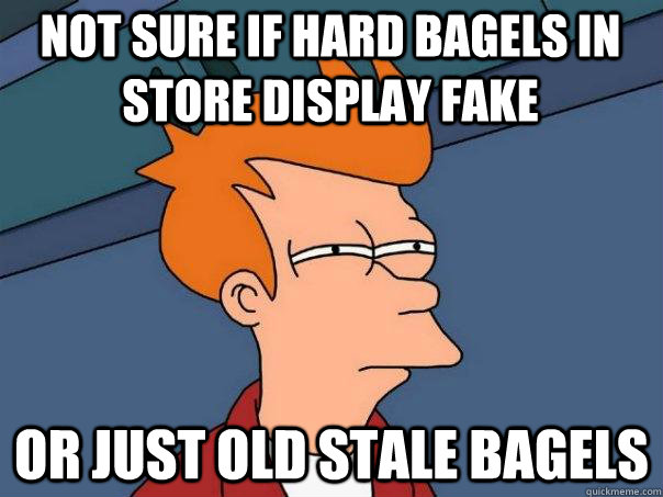 Not sure if hard bagels in store display fake Or just old stale bagels  Futurama Fry