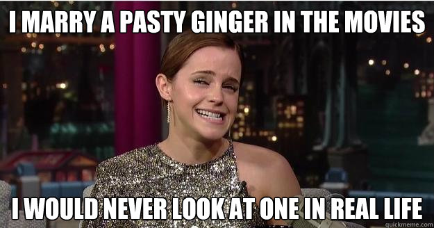 i marry a pasty ginger in the movies i would never look at one in real life  Emma Watson Troll