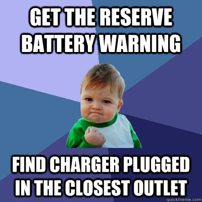 GET THE RESERVE BATTERY WARNING FIND CHARGER PLUGGED IN THE CLOSEST OUTLET  Success Kid