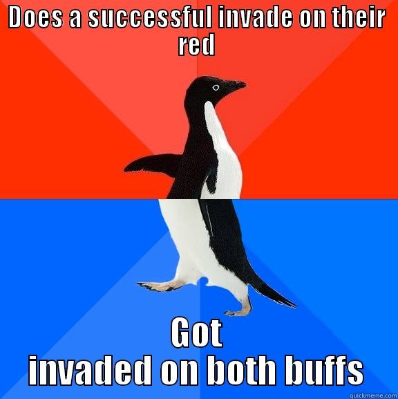 DOES A SUCCESSFUL INVADE ON THEIR RED GOT INVADED ON BOTH BUFFS Socially Awesome Awkward Penguin