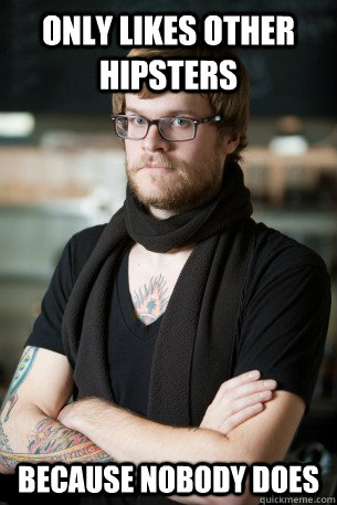 only likes other hipsters because nobody does  Hipster Barista