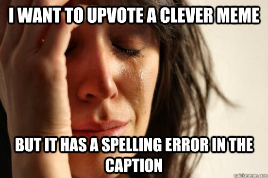 I want to upvote a clever meme But it has a spelling error in the caption - I want to upvote a clever meme But it has a spelling error in the caption  First World Problems