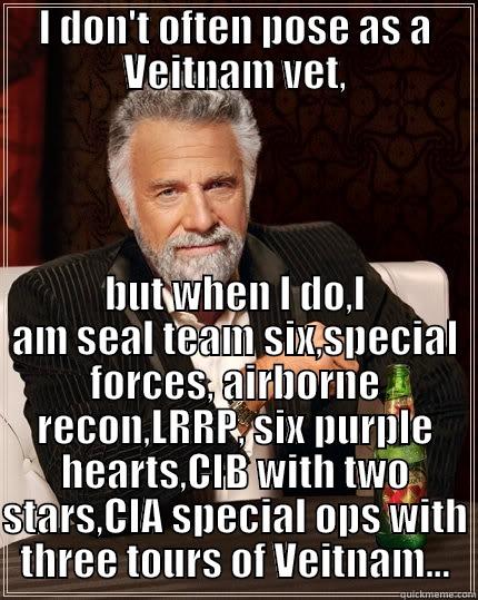 Stolen Valor Posers - I DON'T OFTEN POSE AS A VEITNAM VET, BUT WHEN I DO,I AM SEAL TEAM SIX,SPECIAL FORCES, AIRBORNE RECON,LRRP, SIX PURPLE HEARTS,CIB WITH TWO STARS,CIA SPECIAL OPS WITH THREE TOURS OF VEITNAM... The Most Interesting Man In The World