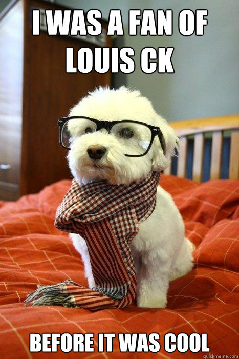 I was a fan of Louis CK Before it was cool  Hipster Dog