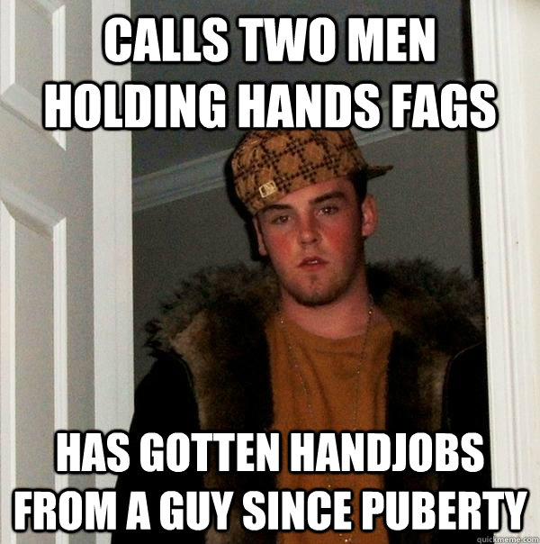 Calls Two Men Holding Hands Fags Has Gotten Handjobs From A Guy Since