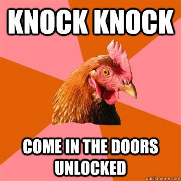 Knock Knock come in the doors unlocked - Knock Knock come in the doors unlocked  Anti-Joke Chicken