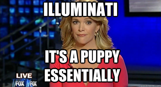 Illuminati It's a puppy essentially  essentially megyn kelly