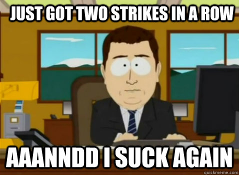 Just got two strikes in a row aaanndd i suck again  South Park Banker