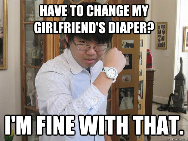 Have to change my girlfriend's diaper? I'm fine with that.  