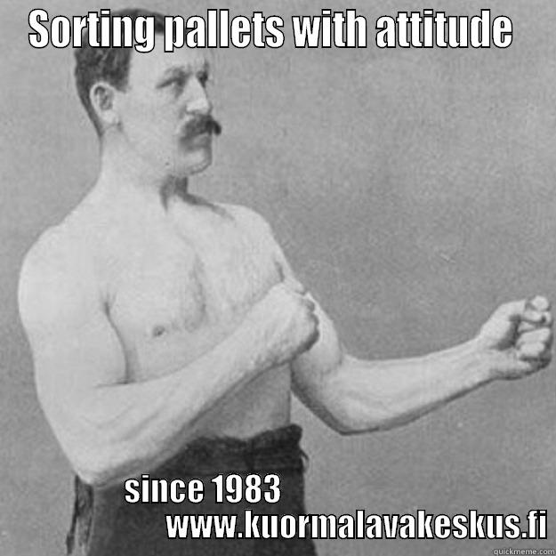 SORTING PALLETS WITH ATTITUDE  SINCE 1983                                                  WWW.KUORMALAVAKESKUS.FI overly manly man