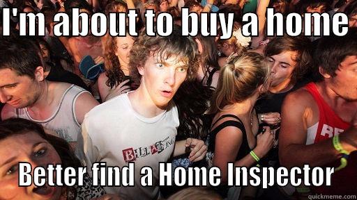 I'M ABOUT TO BUY A HOME  BETTER FIND A HOME INSPECTOR Sudden Clarity Clarence